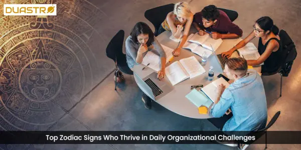 Top Zodiac Signs Who Thrive in Daily Organizational Challenges